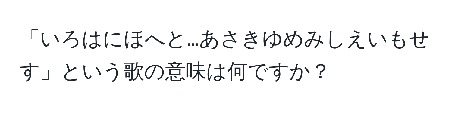 「いろはにほへと…あさきゆめみしえいもせす」という歌の意味は何ですか？