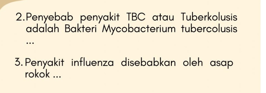 Penyebab penyakit TBC atau Tuberkolusis 
adalah Bakteri Mycobacterium tubercolusis 
… 
3. Penyakit influenza disebabkan oleh asap 
rokok ...