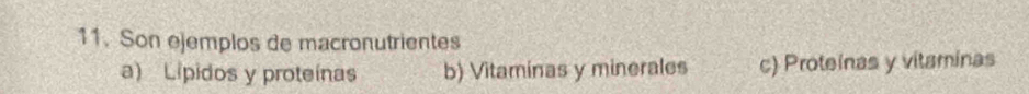 Son ejemplos de macronutrientes
a) Lípidos y proteínas b) Vitaminas y minerales c) Proteinas y vitaminas