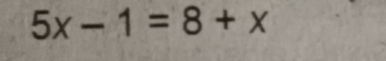 5x-1=8+x