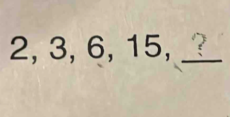 2, 3, 6, 15, _?