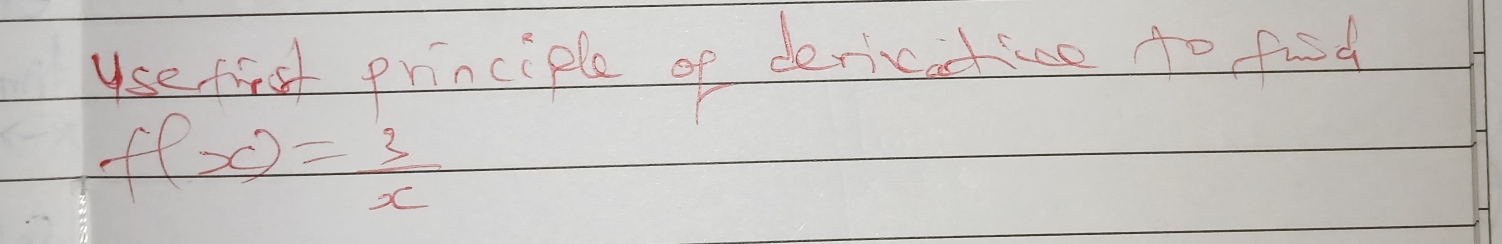 use fesl principle of dericatiee to fisd
f(x)= 3/x 