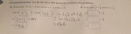 Leveled Practice For 8-10, fill in the boxes to complete the problems. when t= 1/4 
B. Evaluate 10.2x+9 4y when x=2 and y-3 Ev alate  1/2 t+ 3/8 
10.2 ( +9.4(
 1/2 (□ )+ 3/8 
- + 28.2 =□ + 1/8 
= 
-|