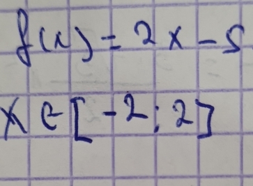 f(x)=2x-5
x∈ [-2;2]