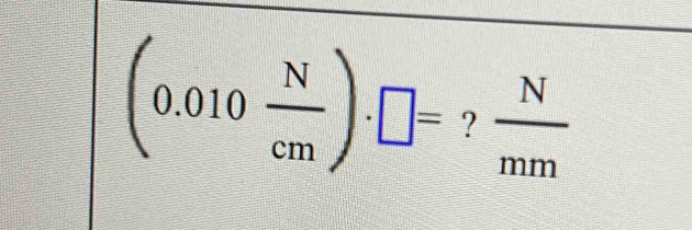 (0.010 N/cm )· □ =? N/mm 