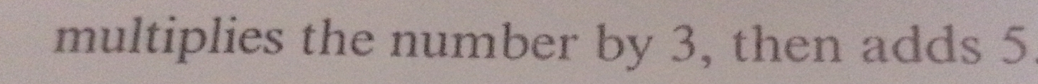 multiplies the number by 3, then adds 5