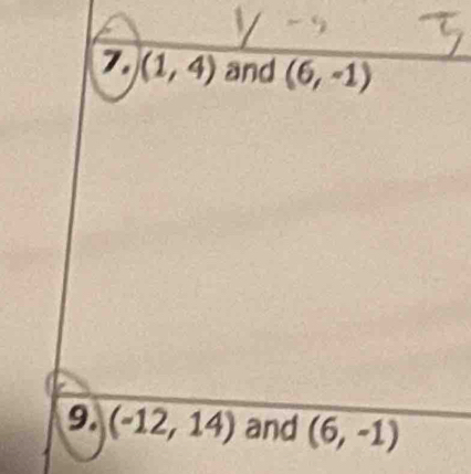 (1,4) and (6,-1)
9. (-12,14) and (6,-1)