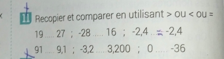 Recopier et comparer en utilisant OU
19 ..... 27; -28 _ 16; -2, 4... -2, 4
91..... 9, 1; -3, 2 _ 3, 200; 0... -36