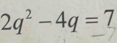 2q^2-4q=7