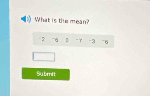 What is the mean?
-2 -6 0 -7 -3 -6
Submit