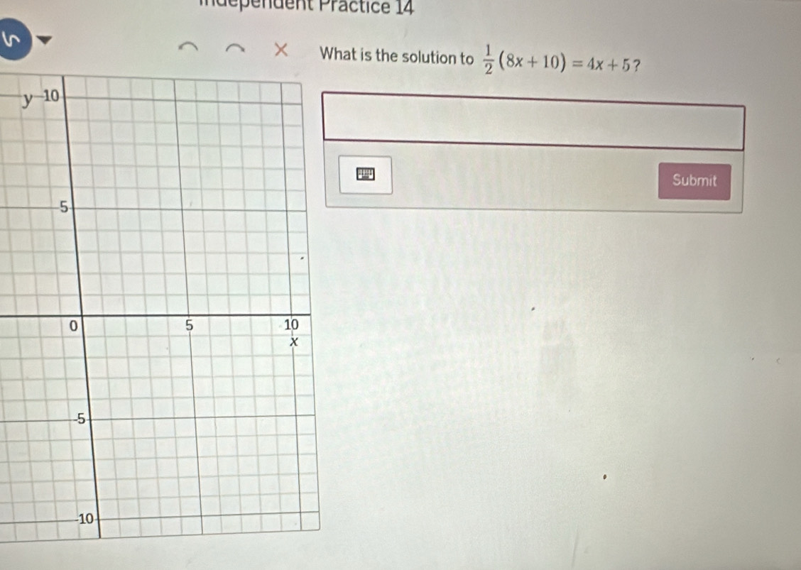 Indépendent Präctice 14
×
I What is the solution to  1/2 (8x+10)=4x+5 ?
Submit