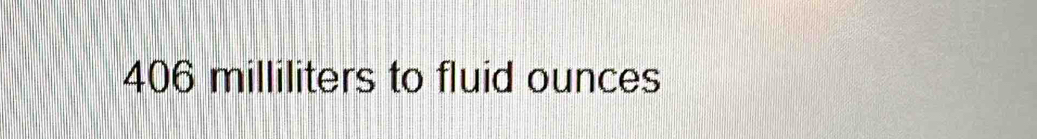 406 milliliters to fluid ounces