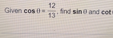 Given cos θ = 12/13  , find sin θ and cot