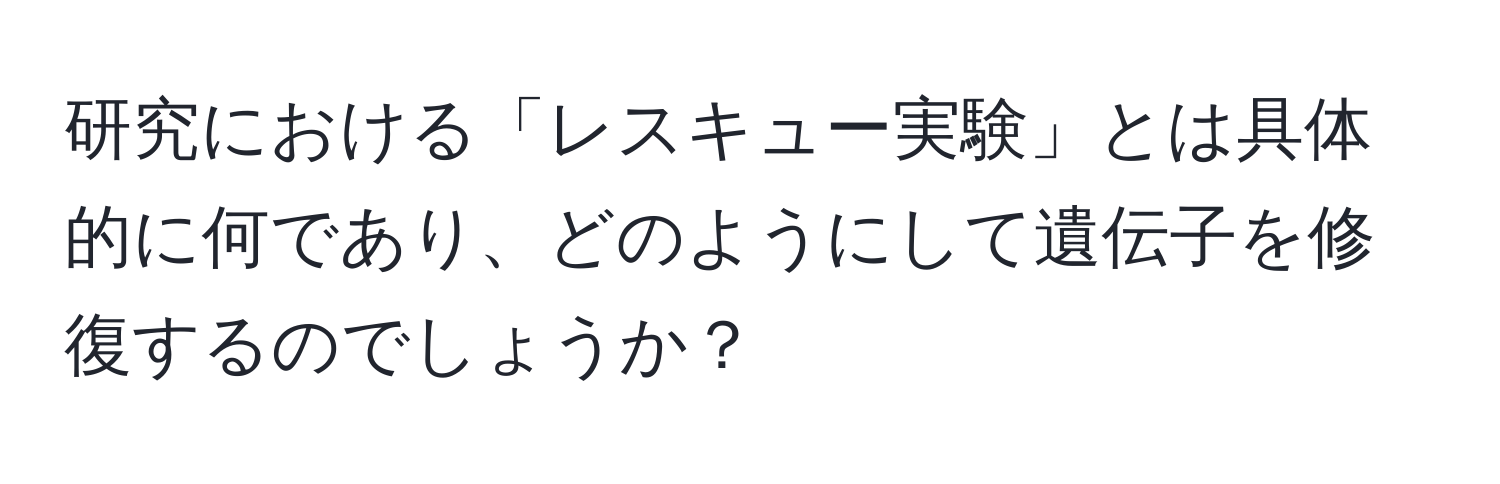 研究における「レスキュー実験」とは具体的に何であり、どのようにして遺伝子を修復するのでしょうか？