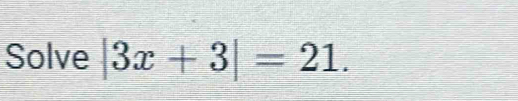 Solve |3x+3|=21.