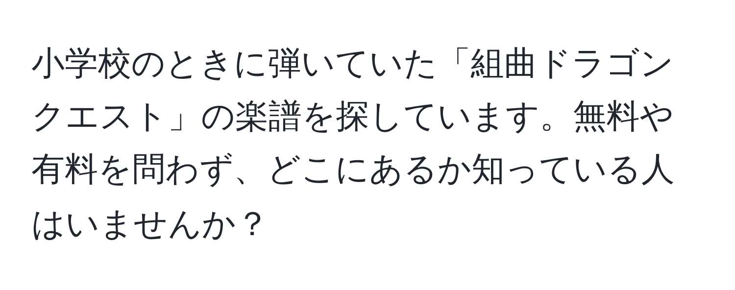 小学校のときに弾いていた「組曲ドラゴンクエスト」の楽譜を探しています。無料や有料を問わず、どこにあるか知っている人はいませんか？