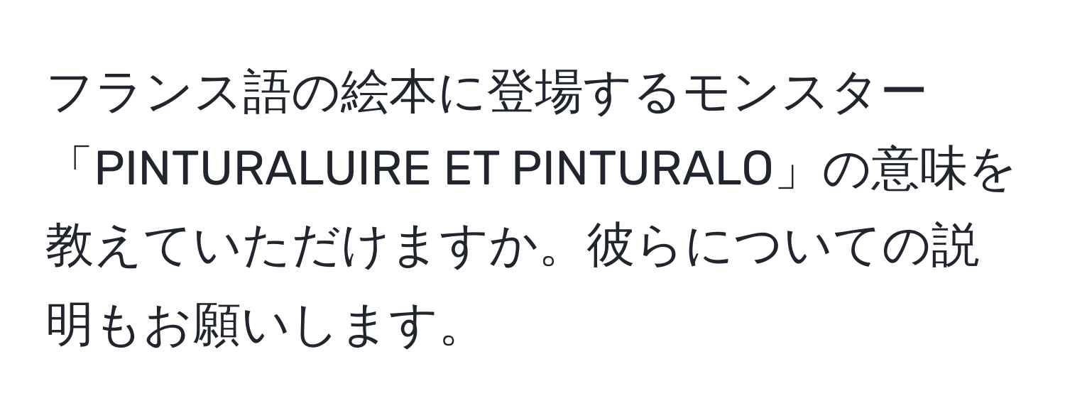 フランス語の絵本に登場するモンスター「PINTURALUIRE ET PINTURALO」の意味を教えていただけますか。彼らについての説明もお願いします。