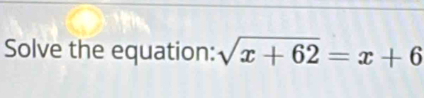 Solve the equation: sqrt(x+62)=x+6