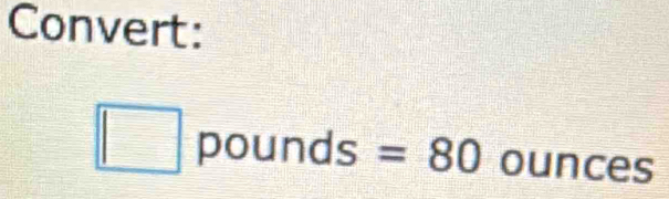 Convert: 
□ DOI A nds = 80 ounces