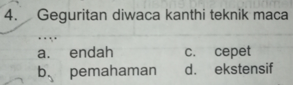 Geguritan diwaca kanthi teknik maca
a. endah c. cepet
b、pemahaman d. ekstensif