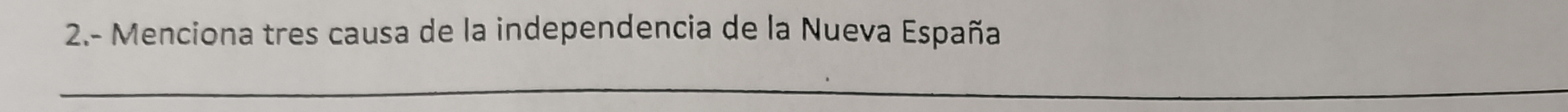 2.- Menciona tres causa de la independencia de la Nueva España