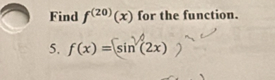 Find f^((20))(x) for the function. 
5. f(x)=sin (2x)