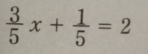  3/5 x+ 1/5 =2