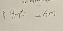 and bitheof
4m^4= -km _