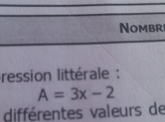 Nombri 
ression littérale :
A=3x-2
différentes valeurs de