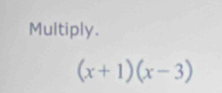 Multiply.
(x+1)(x-3)