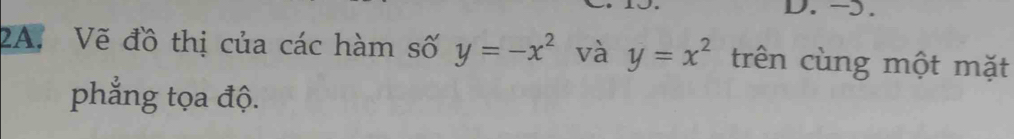 ).
2A. Vẽ đồ thị của các hàm số y=-x^2 và y=x^2 trên cùng một mặt
phẳng tọa độ.