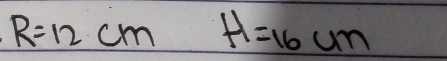 R=12cm H=16cm