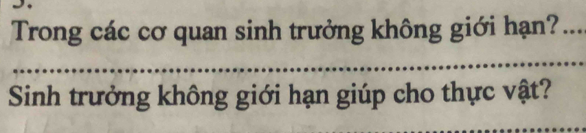 Trong các cơ quan sinh trưởng không giới hạn?_ 
_ 
Sinh trưởng không giới hạn giúp cho thực vật? 
_