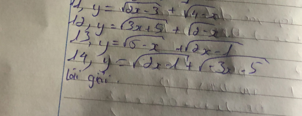 y=sqrt(2x-3)+sqrt(4-x)
Hd Ly=sqrt(3x+5)+sqrt(2-x)
13,y=sqrt(5-x)+sqrt(2x-1)
14,y=sqrt(dx-1)+sqrt(-3x+5)
lon go