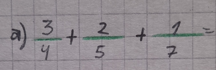 a  3/4 + 2/5 + 1/7 =