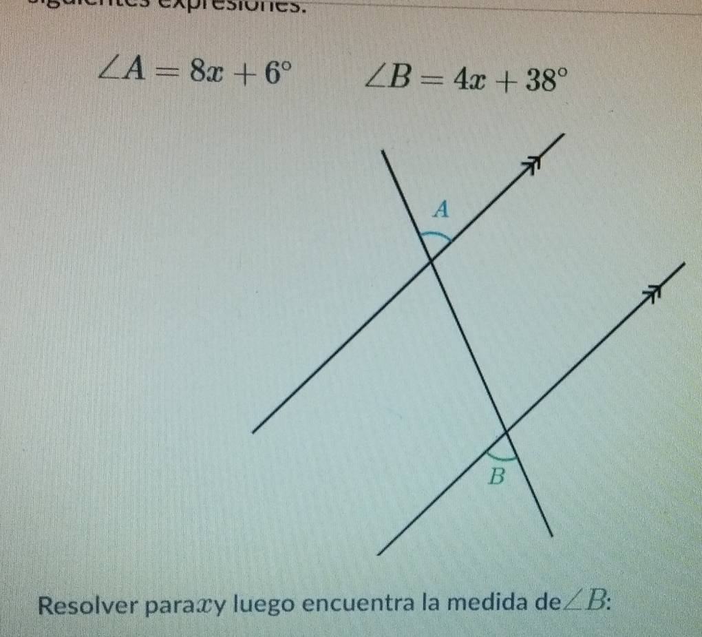 expresiones.
∠ A=8x+6°
∠ B=4x+38°
Resolver paraxy luego encuentra la medida de ∠ B :