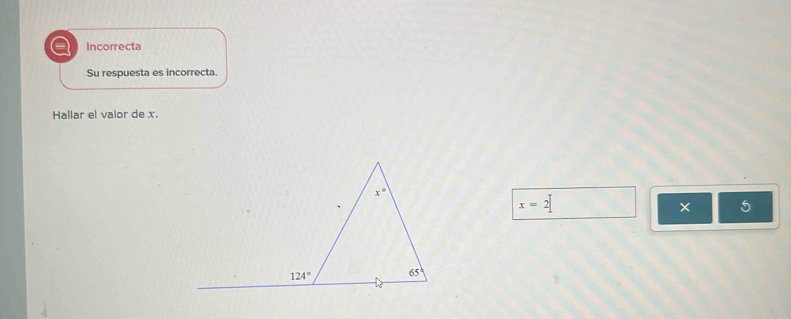 Incorrecta
Su respuesta es incorrecta.
Hallar el valor de x.
x=2
× 5