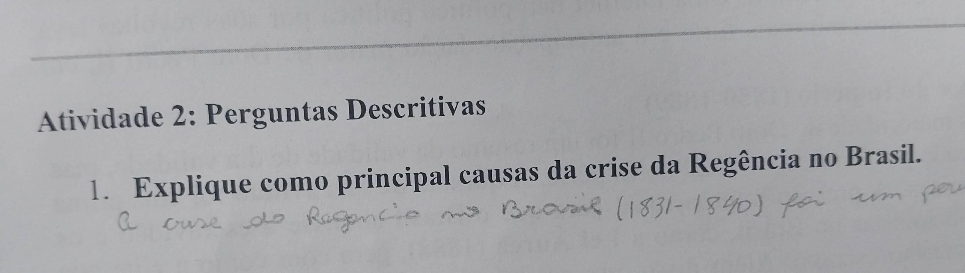 Atividade 2: Perguntas Descritivas 
1. Explique como principal causas da crise da Regência no Brasil.