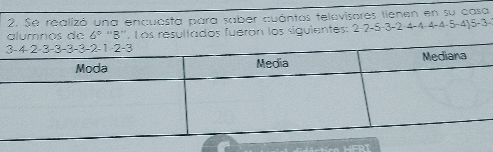 Se realizó una encuesta para saber cuántos televisores tienen en su casa
mnos de 6^0“B 3''. Los resultados fueron los siguientes: 2-2-5-3-2-4-4-4-5-4 5-3-