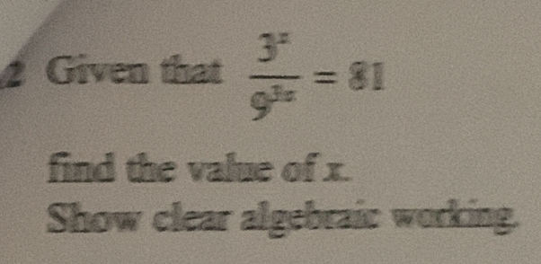 Given that  3^x/9^(3x) =81
find the value of x. 
Show clear algebraic working.