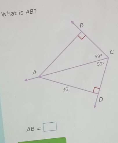 What is AB?
B
C
59°
59°
A
36
D
AB=□