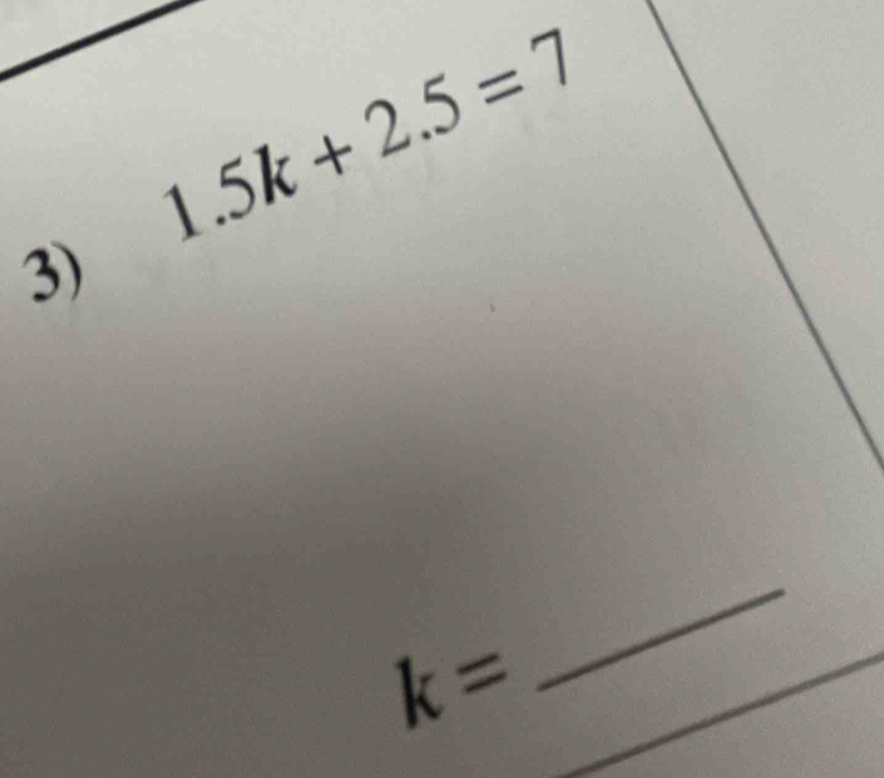 1.5k+2.5=7
3)
k=
_ 
_