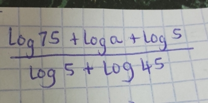  (log 75+log a+log 5)/log 5+log 45 