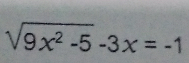 sqrt(9x^2-5)-3x=-1