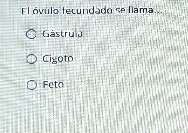 El óvulo fecundado se llama...
Gástrula
Cigoto
Feto