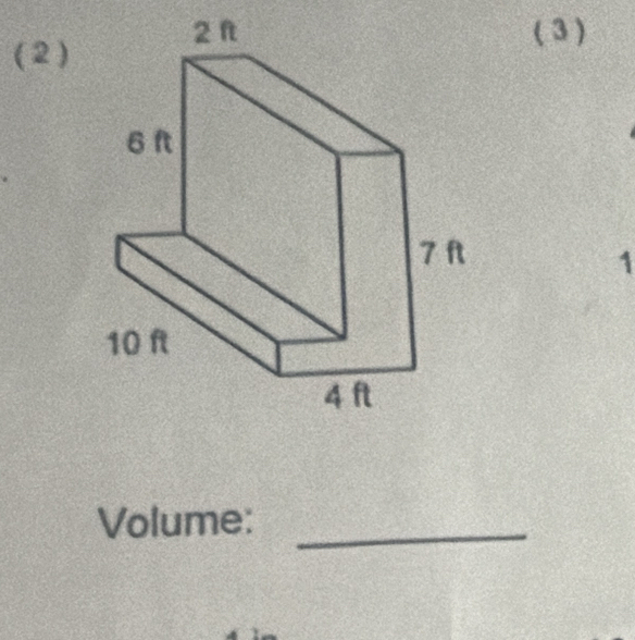 2 ft ( 3 ) 
( 2 )
6 ft
7 ft
1
10 ft
4 ft
Volume:_