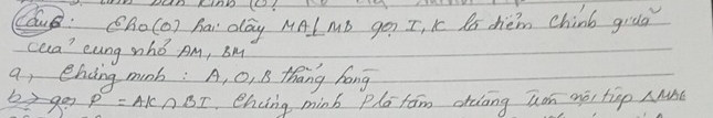 C; (Ao(D) hai day MAL Mǒ go I, K fa hèim Chinb giua 
cea? eung zhǒ Am, BM 
a, ehding munh : A, O, B thang hang
b>9Leftrightarrow p=AK∩ BI encing minb Plafám ociāng Ton yo tigp ANnǒ