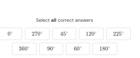 Select all correct answers
0° 270° 45° 120° 225°
360° 90° 60° 180°