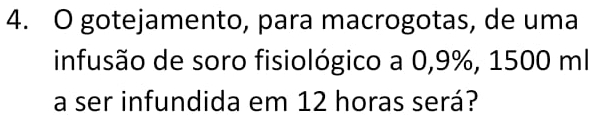 gotejamento, para macrogotas, de uma 
infusão de soro fisiológico a 0,9%, 1500 ml
a ser infundida em 12 horas será?