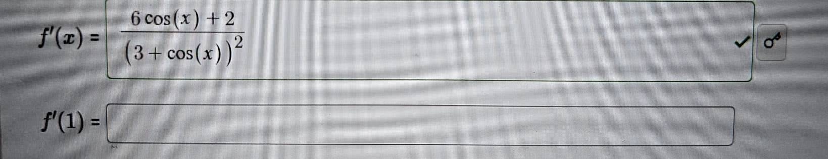 f'(x)=beginarrayl frac 6cos (x)+2(3+cos (x))^2endarray.
□  1/2 * (frac 1/2^(2) x_1)0.5 
□ 
sigma^(phi)
f'(1)=□